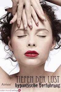 Tiefen der Lust - hypnotische Verführung - Aimee - E-Book