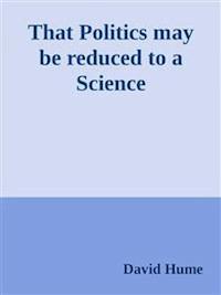 That Politics may be reduced to a Science  - David Hume - E-Book