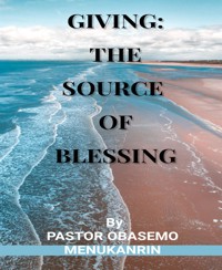 GIVING: THE SOURCE OF BLESSING - PASTOR OBASEMO MENUKANRIN - E-Book