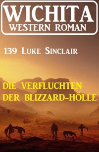 Die Verfluchten der Blizzard-Hölle: Wichita Western Roman 139 - Luke Sinclair - E-Book