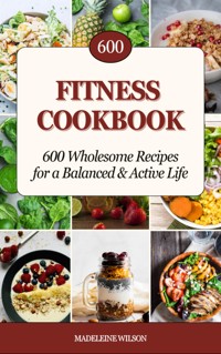 Fitness Cookbook: 600 Wholesome Recipes for a Balanced and Active Life - Madeleine Wilson - E-Book