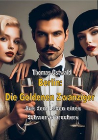 Berlin: Die Goldenen Zwanziger - Sammelband 1 - Thomas Ostwald - E-Book