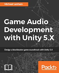 Game Audio Development with Unity 5.X - Micheal Lanham - E-Book