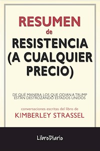 Resistencia (A Cualquier Precio): De Qué Manera Los Que Odian A Trump Están Destrozando Estados Unidos de Kimberley Strassel: Conversaciones Escritas - LibroDiario - E-Book