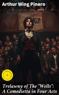 Trelawny of The "Wells": A Comedietta in Four Acts - Arthur Wing Pinero - E-Book