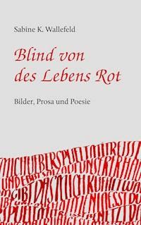 Blind von des Lebens Rot - Sabine Katharina Wallefeld - E-Book