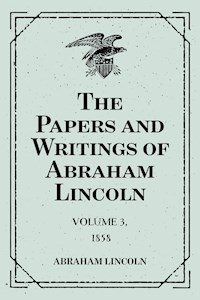 The Papers and Writings of Abraham Lincoln: Volume 3, 1858 - Abraham Lincoln - E-Book