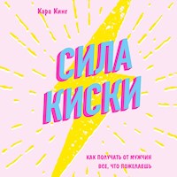 Сила киски. Как получать от мужчин все, что пожелаешь - Кара Кинг - Hörbuch