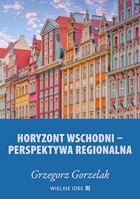Horyzont wschodni – perspektywa regionalna - Grzegorz Gorzelak - kostenlos E-Book