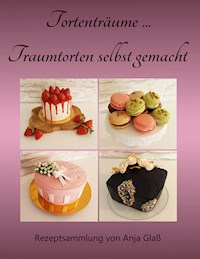 Tortenträume... Traumtorten selbst gemacht - Anja Glaß - E-Book