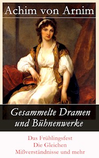 Gesammelte Dramen und Bühnenwerke - Achim von Arnim - E-Book