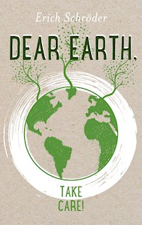 Dear Earth, take Care! - Erich Schröder - E-Book