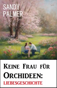 Keine Frau für Orchideen: Liebesgeschichte - Sandy Palmer - E-Book