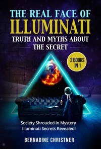 The real face of illuminati:  truth and myths  about the secret (2 Books in 1) - Bernadine Christner - E-Book