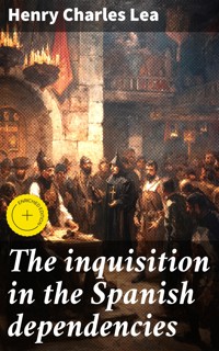 The inquisition in the Spanish dependencies - Henry Charles Lea - E-Book