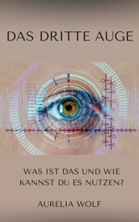 Das Dritte Auge - Aurelia Wolf - E-Book