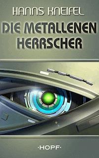 Die metallenen Herrscher - Hanns Kneifel - E-Book
