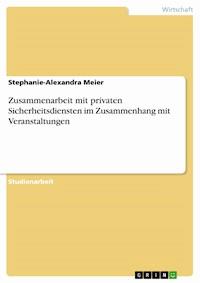 Zusammenarbeit mit privaten Sicherheitsdiensten im Zusammenhang mit Veranstaltungen - Stephanie-Alexandra Meier - E-Book