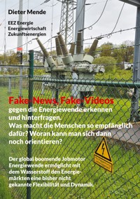 Fake-News, Fake-Videos gegen die Energiewende erkennen und hinterfragen. Was macht die Menschen so empfänglich dafür? Woran kann man sich dann noch orientieren? - Dieter Mende - E-Book