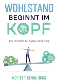 Wohlstand beginnt im Kopf - Moritz Franz Kendzierski - E-Book