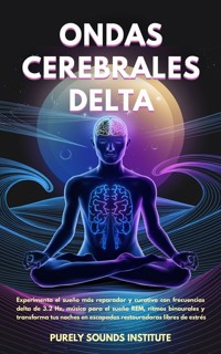 Ondas cerebrales delta: Experimenta el sueño más reparador y curativo con frecuencias delta de 3.2 Hz, música para el sueño REM, ritmos binaurales y transforma tus noches en escapadas restauradoras libres de estrés - Purely Sounds Institute - E-Book