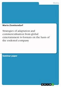 Strategies of adaptation and commercialisation from global entertainment tv-formats on the basis of the endemol company - Mario Ziemkendorf - E-Book