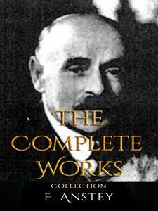 F. Anstey: The Complete Works - F. Anstey - E-Book