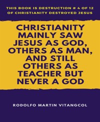 Christianity Mainly Saw Jesus As God, Others As Man, and Still Others As Teacher But Never a God - Rodolfo Martin Vitangcol - E-Book