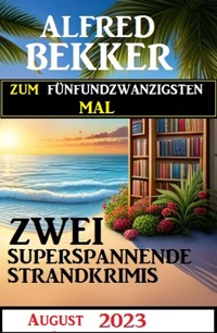 Zum fünfundzwanzigsten Mal zwei superspannende Strandkrimis August 2023 - Alfred Bekker - E-Book