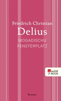 Mogadischu Fensterplatz - Friedrich Christian Delius - E-Book