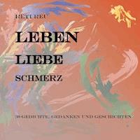 Leben Liebe Schmerz - Reti Reu - E-Book