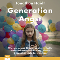 Generation Angst - Wie wir unsere Kinder an die virtuelle Welt verlieren und ihre psychische Gesundheit aufs Spiel setzen (Ungekürzt) - Jonathan Haidt - Hörbuch