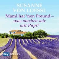 Mami hat 'nen Freund - was machen wir mit Papi? - Susanne von Loessl - Hörbuch