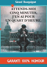 Attends-moi cinq minutes, j'en ai pour un quart d'heure. - Gérard Bourguignat - E-Book