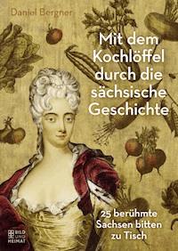 Mit dem Kochlöffel durch die sächsische Geschichte - Daniel Bergner - E-Book