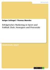 Erfolgreiches Marketing in Sport und Fußball. Ziele, Strategien und Potenziale - Holger Schlegel - E-Book