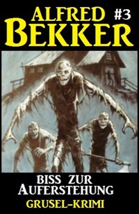 Alfred Bekker Grusel-Krimi #3: Biss zur Auferstehung - Alfred Bekker - E-Book