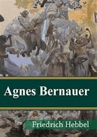 Agnes Bernauer - Friedrich Hebbel - E-Book