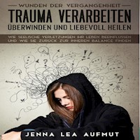 Wunden der Vergangenheit - Trauma verarbeiten, überwinden und liebevoll heilen: Wie Seelische Verletzungen ihr Leben beeinflussen und wie Sie zurück zur inneren Balance finden - Jenna Lea Aufmut - Hörbuch