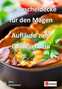 Die Kuscheldecke für den Magen - Aufläufe zum Glücklichsein - Marc Schommertz - E-Book
