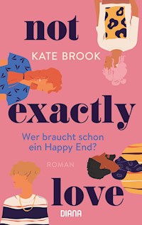 Not exactly love. Wer braucht schon ein Happy End? - Kate Brook - E-Book