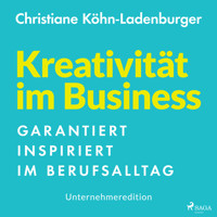 Unternehmeredition - Kreativität im Business - Garantiert inspiriert im Berufsalltag - Christiane Köhn-Ladenburger - Hörbuch