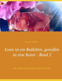 Essen ist ein Bedürfnis, genießen ist eine Kunst Band 2 - Markus Wöhrer - E-Book