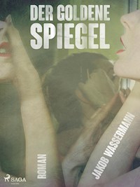 Der goldene Spiegel - Jakob Wassermann - E-Book