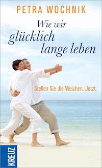 Wie wir glücklich lange leben - Petra Wochnik - E-Book