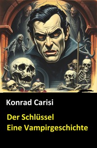 Eine Vampirgeschichte: Der Schlüssel - Konrad Carisi - E-Book
