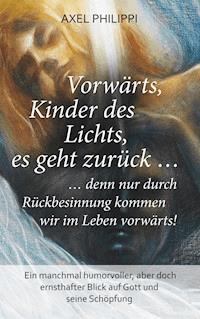 Vorwärts, Kinder des Lichts, es geht zurück ... - Axel Philippi - E-Book