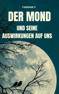 Der Mond und seine Auswirkung auf uns - Fabienne P. - E-Book