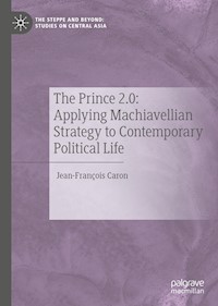 The Prince 2.0: Applying Machiavellian Strategy to Contemporary Political Life - Jean-François Caron - E-Book
