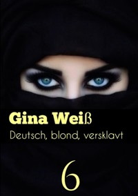 Deutsch, blond, versklavt 6 - Gina Weiß - E-Book